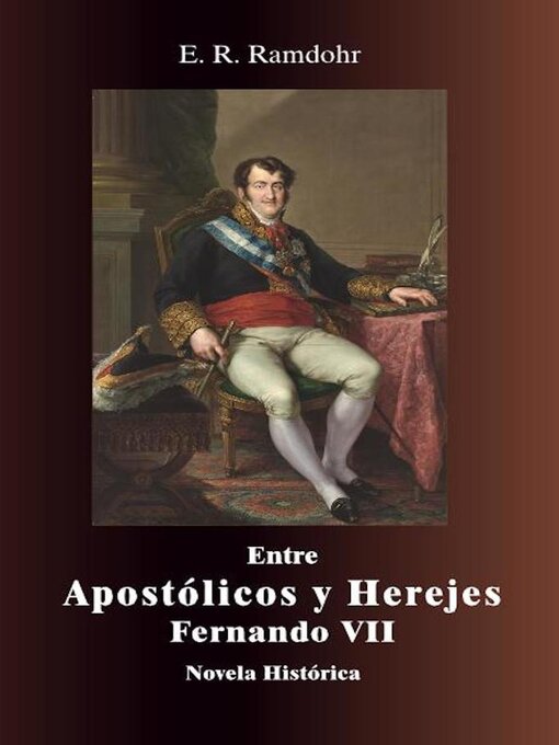 Title details for ENTRE APOSTÓLICOS Y HEREJES, El Rey Fernando VII by Erwin - Available